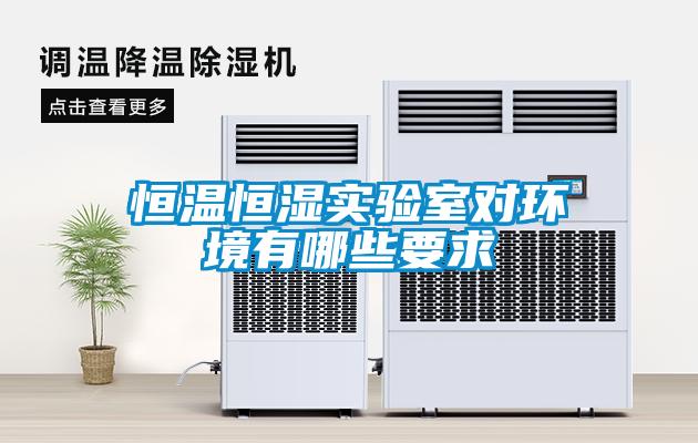 恒溫恒濕實驗室對環(huán)境有哪些要求