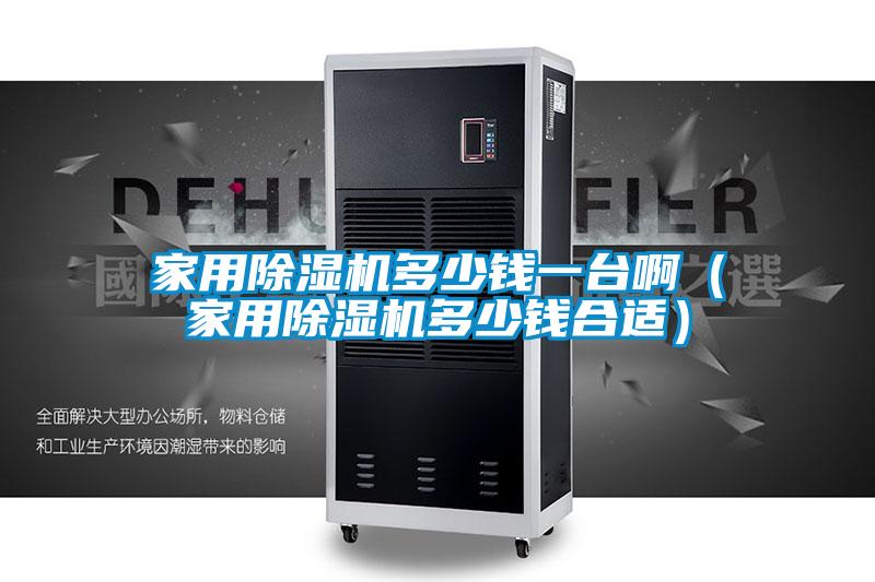 家用除濕機多少錢一臺?。矣贸凉駲C多少錢合適）