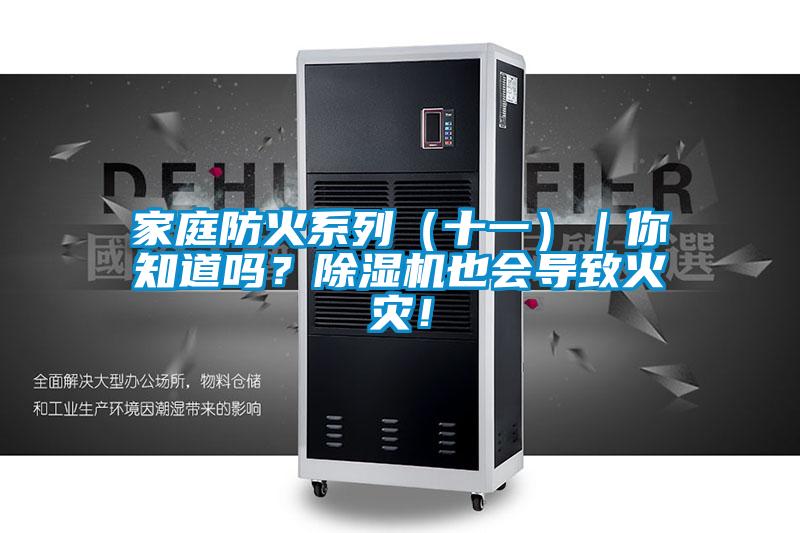 家庭防火系列（十一）｜你知道嗎？除濕機也會導致火災！