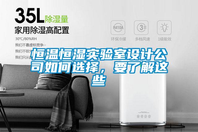 恒溫恒濕實(shí)驗(yàn)室設(shè)計(jì)公司如何選擇，要了解這些