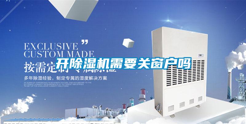 開除濕機(jī)需要關(guān)窗戶嗎