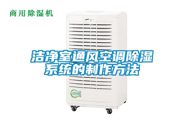潔凈室通風(fēng)空調(diào)除濕系統(tǒng)的制作方法