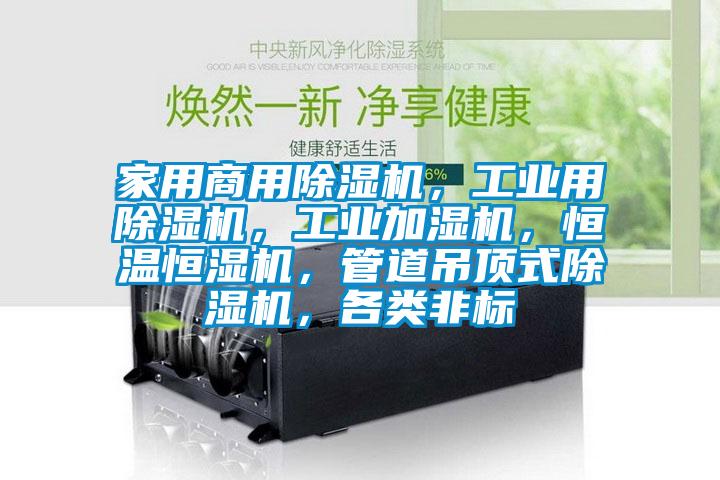 家用商用除濕機(jī)，工業(yè)用除濕機(jī)，工業(yè)加濕機(jī)，恒溫恒濕機(jī)，管道吊頂式除濕機(jī)，各類非標(biāo)