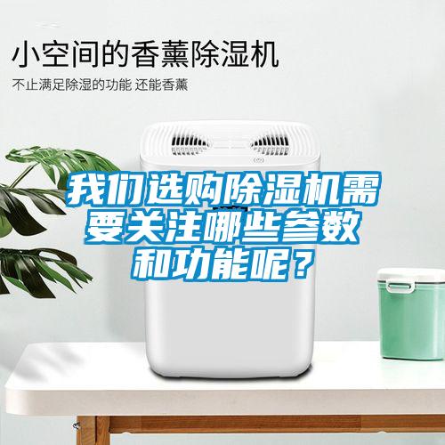 我們選購除濕機需要關注哪些參數和功能呢？
