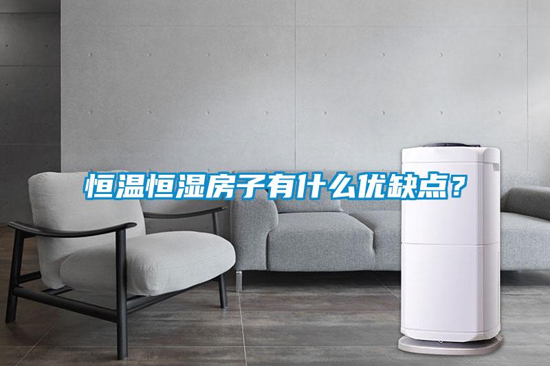 恒溫恒濕房子有什么優(yōu)缺點(diǎn)？