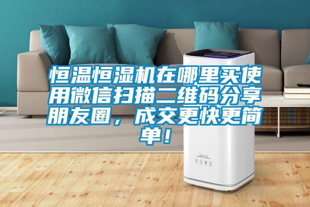 恒溫恒濕機(jī)在哪里買使用微信掃描二維碼分享朋友圈，成交更快更簡單！