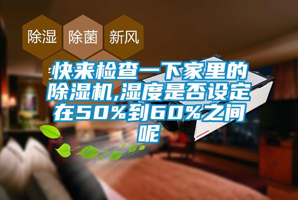 快來(lái)檢查一下家里的除濕機(jī),濕度是否設(shè)定在50%到60%之間呢