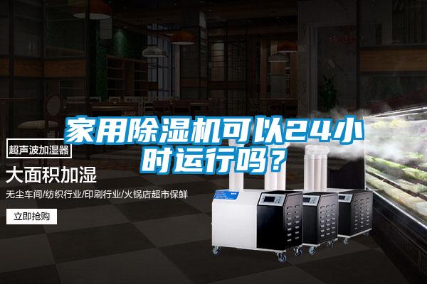 家用除濕機可以24小時運行嗎？