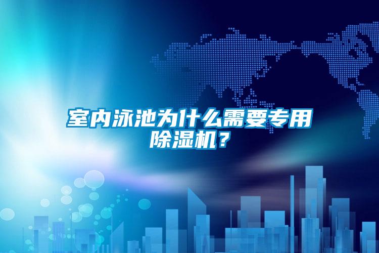 室內(nèi)泳池為什么需要專用除濕機(jī)？