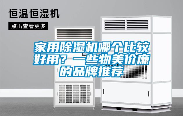 家用除濕機(jī)哪個(gè)比較好用？一些物美價(jià)廉的品牌推薦
