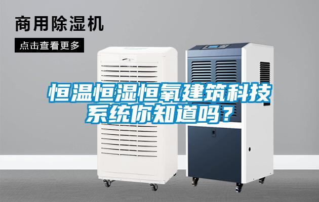 恒溫恒濕恒氧建筑科技系統(tǒng)你知道嗎？