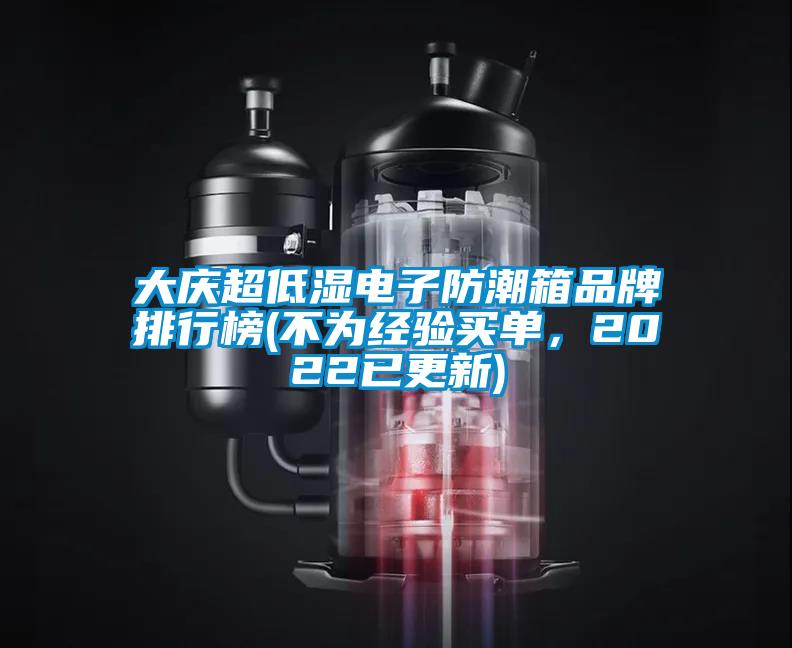 大慶超低濕電子防潮箱品牌排行榜(不為經(jīng)驗買單，2022已更新)