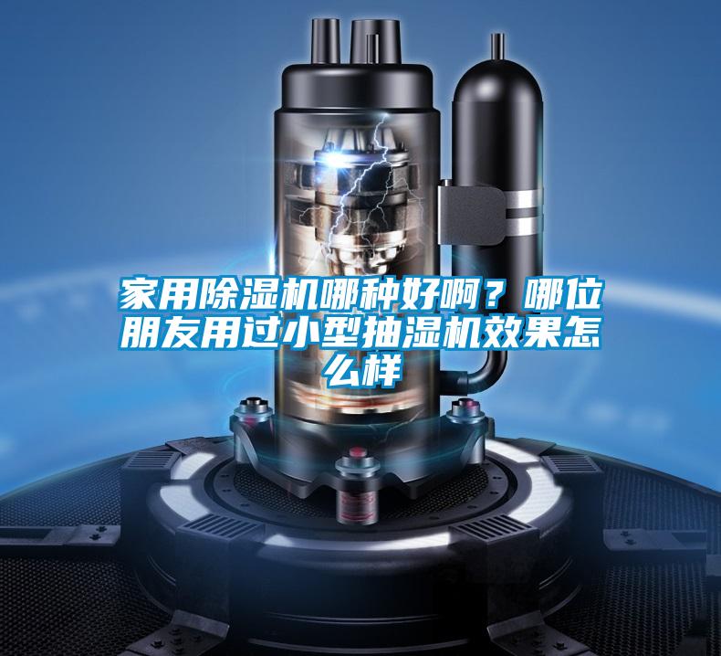 家用除濕機哪種好??？哪位朋友用過小型抽濕機效果怎么樣