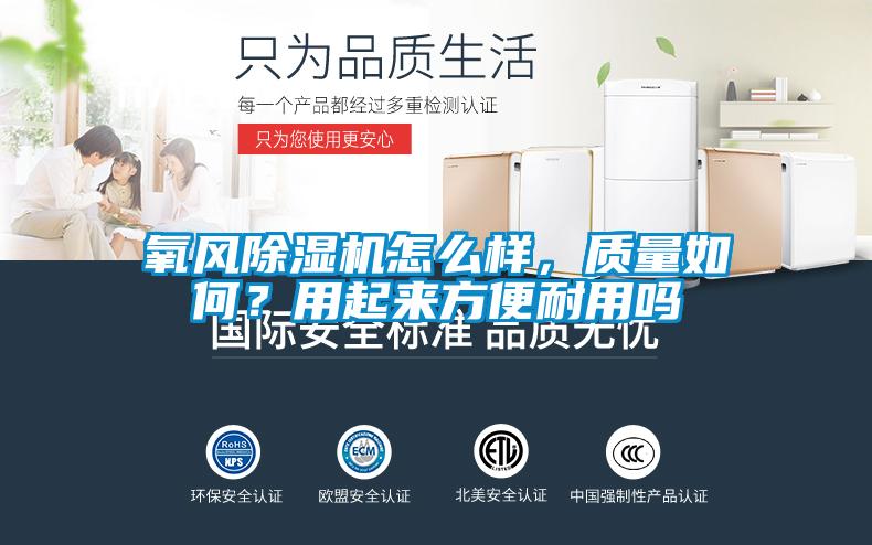 氧風除濕機怎么樣，質(zhì)量如何？用起來方便耐用嗎