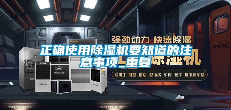 正確使用除濕機(jī)要知道的注意事項(xiàng)_重復(fù)