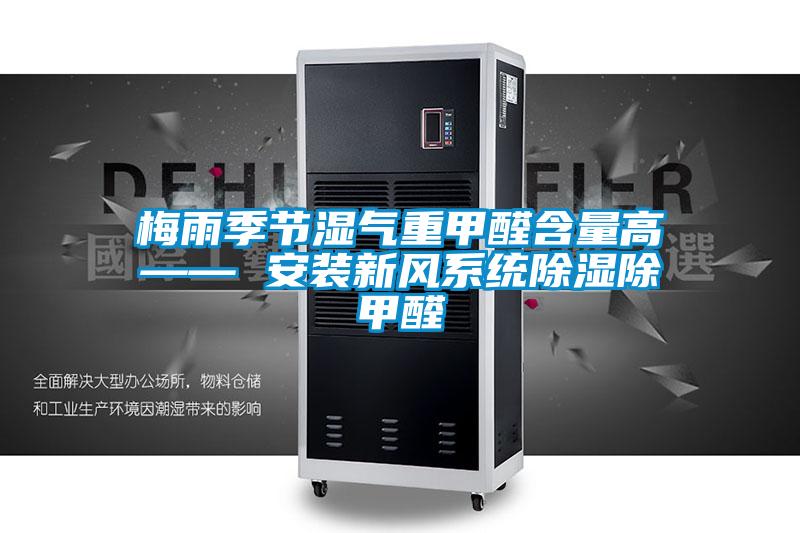 梅雨季節(jié)濕氣重甲醛含量高—— 安裝新風(fēng)系統(tǒng)除濕除甲醛