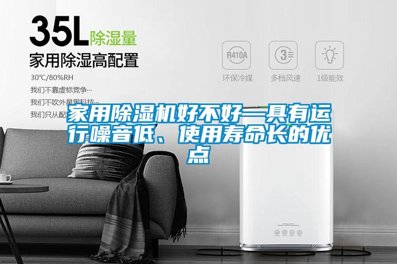 家用除濕機好不好—具有運行噪音低、使用壽命長的優(yōu)點