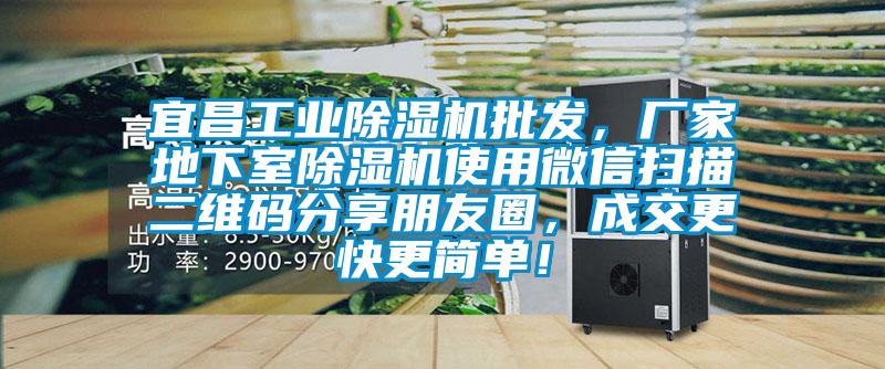 宜昌工業(yè)除濕機(jī)批發(fā)，廠家地下室除濕機(jī)使用微信掃描二維碼分享朋友圈，成交更快更簡單！