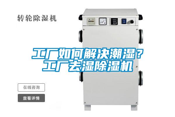 工廠如何解決潮濕？工廠去濕除濕機(jī)