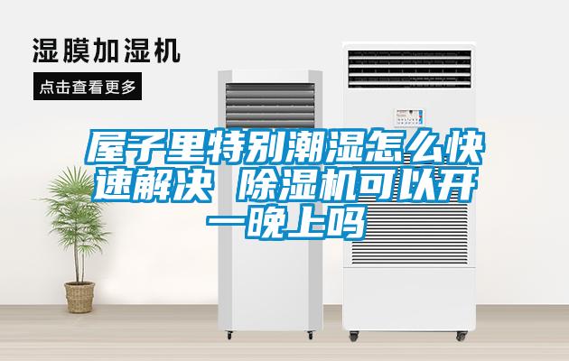 屋子里特別潮濕怎么快速解決 除濕機(jī)可以開(kāi)一晚上嗎