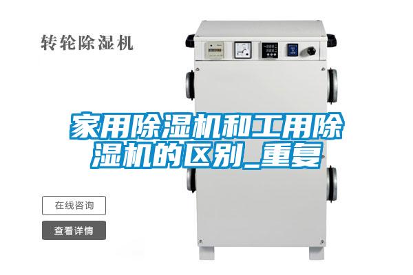 家用除濕機和工用除濕機的區(qū)別_重復(fù)