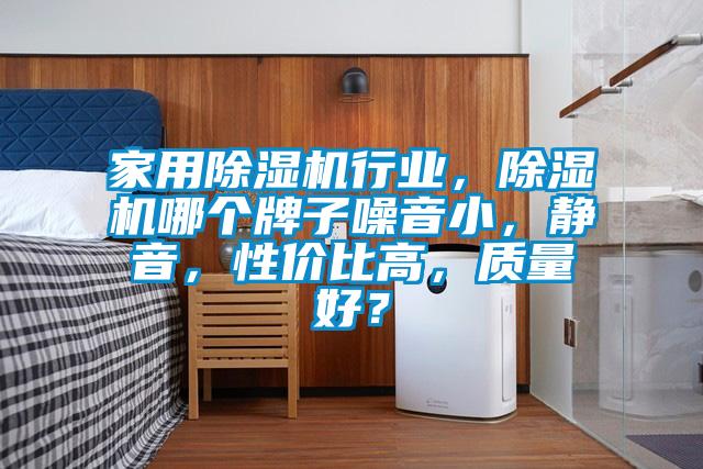 家用除濕機(jī)行業(yè)，除濕機(jī)哪個(gè)牌子噪音小，靜音，性價(jià)比高，質(zhì)量好？