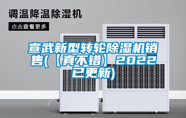 宣武新型轉(zhuǎn)輪除濕機銷售(【真不錯】2022已更新)