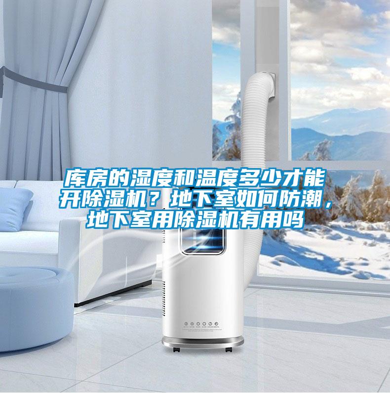 庫(kù)房的濕度和溫度多少才能開(kāi)除濕機(jī)？地下室如何防潮，地下室用除濕機(jī)有用嗎