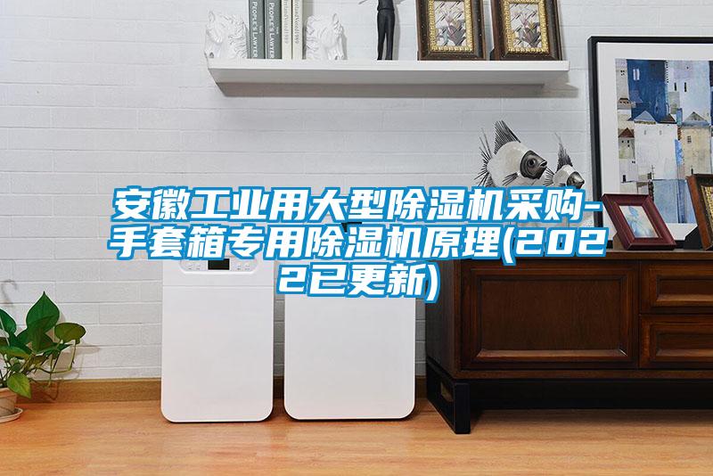 安徽工業(yè)用大型除濕機(jī)采購-手套箱專用除濕機(jī)原理(2022已更新)