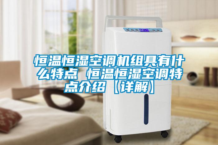 恒溫恒濕空調(diào)機(jī)組具有什么特點(diǎn) 恒溫恒濕空調(diào)特點(diǎn)介紹【詳解】