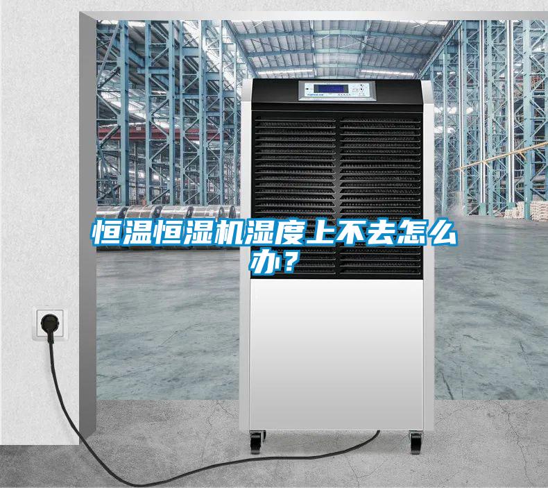 恒溫恒濕機濕度上不去怎么辦？