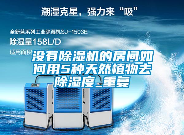 沒(méi)有除濕機(jī)的房間如何用5種天然植物去除濕度_重復(fù)