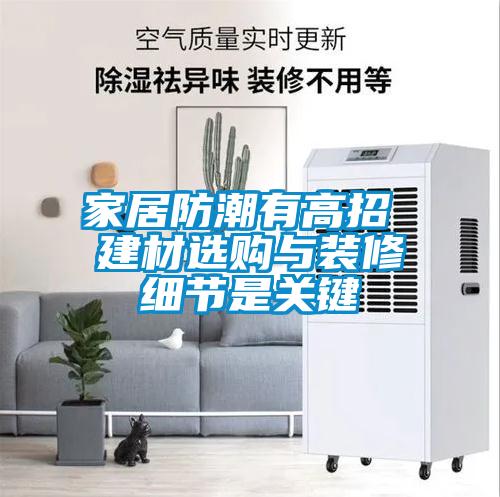 家居防潮有高招 建材選購與裝修細節(jié)是關鍵