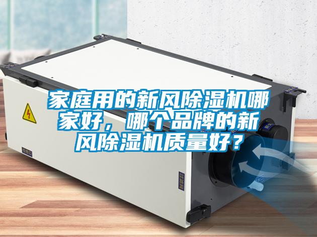 家庭用的新風除濕機哪家好，哪個品牌的新風除濕機質(zhì)量好？