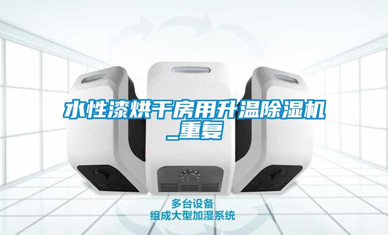 水性漆烘干房用升溫除濕機_重復(fù)