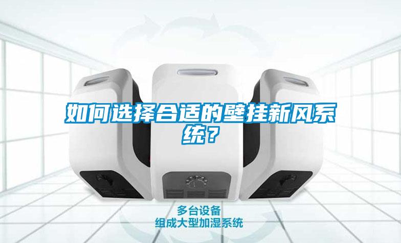 如何選擇合適的壁掛新風系統(tǒng)？