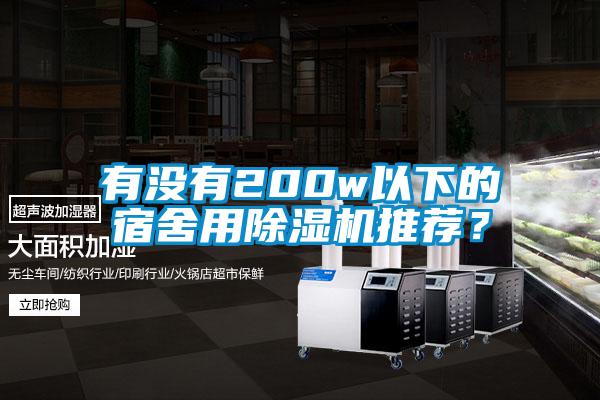 有沒(méi)有200w以下的宿舍用除濕機(jī)推薦？