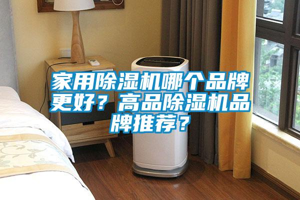 家用除濕機(jī)哪個(gè)品牌更好？高品除濕機(jī)品牌推薦？