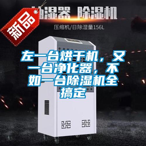 左一臺烘干機(jī)，又一臺凈化器，不如一臺除濕機(jī)全搞定