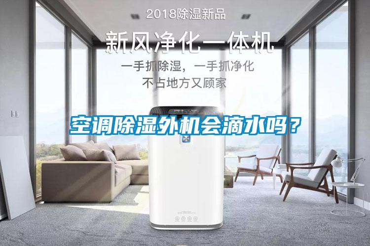 空調(diào)除濕外機會滴水嗎？