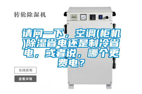 請(qǐng)問(wèn)一下，空調(diào)(柜機(jī))除濕省電還是制冷省電，或者說(shuō)，哪個(gè)更費(fèi)電？