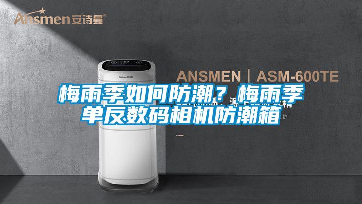 梅雨季如何防潮？梅雨季單反數(shù)碼相機(jī)防潮箱