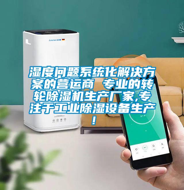 濕度問題系統(tǒng)化解決方案的營運商 專業(yè)的轉(zhuǎn)輪除濕機生產(chǎn)廠家,專注于工業(yè)除濕設備生產(chǎn)！