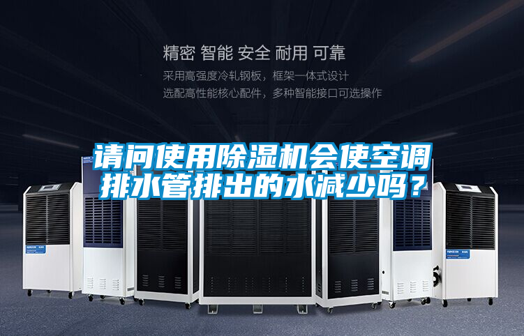 請(qǐng)問(wèn)使用除濕機(jī)會(huì)使空調(diào)排水管排出的水減少嗎？