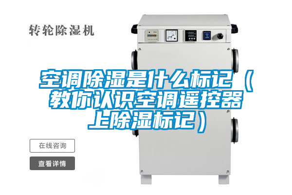 空調(diào)除濕是什么標(biāo)記（教你認(rèn)識(shí)空調(diào)遙控器上除濕標(biāo)記）