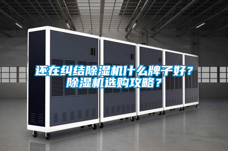 還在糾結(jié)除濕機(jī)什么牌子好？除濕機(jī)選購(gòu)攻略？