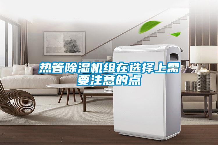 熱管除濕機(jī)組在選擇上需要注意的點