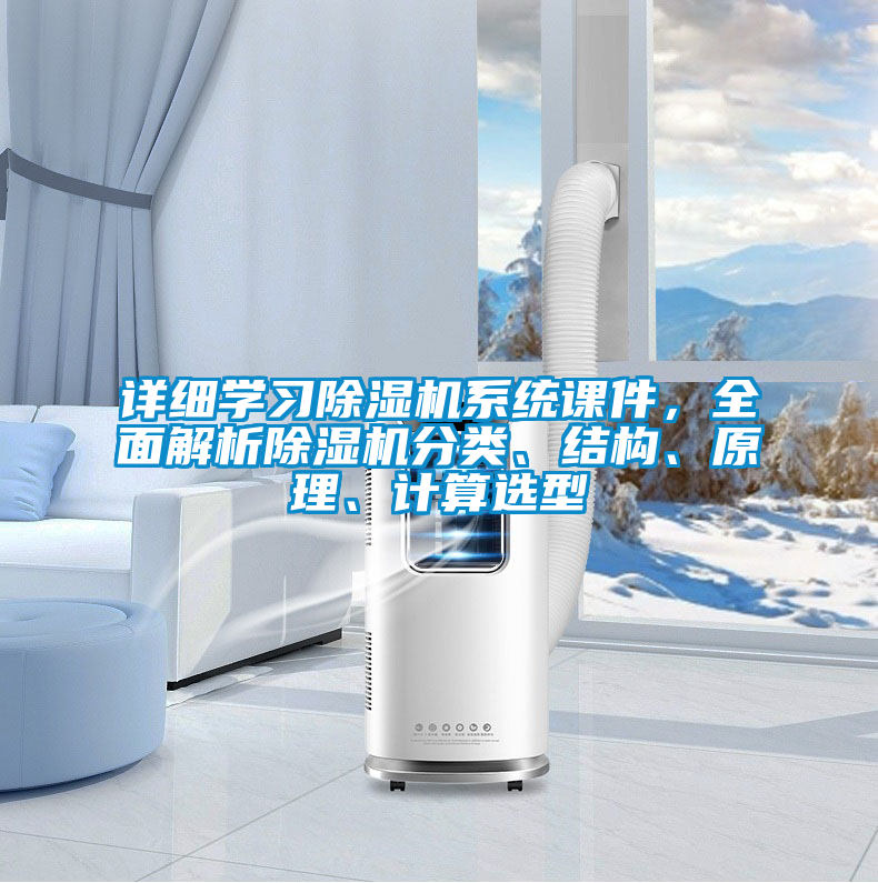 詳細(xì)學(xué)習(xí)除濕機(jī)系統(tǒng)課件，全面解析除濕機(jī)分類(lèi)、結(jié)構(gòu)、原理、計(jì)算選型