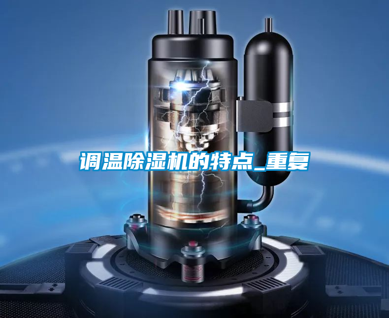 調(diào)溫除濕機的特點_重復(fù)
