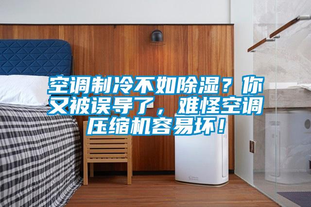 空調(diào)制冷不如除濕？你又被誤導了，難怪空調(diào)壓縮機容易壞！